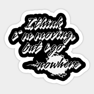 I think i´m moving but i go nowhere (White letter) Sticker